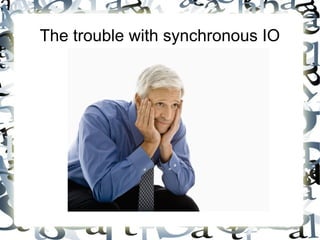 The trouble with synchronous IO

 