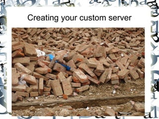Creating your custom server

 