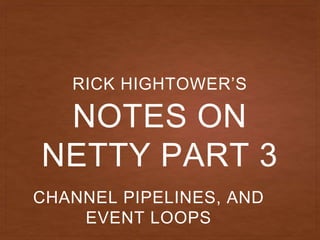 Netty Notes Netty Notes Part 3 - Channel Pipeline and EventLoops | PPTX