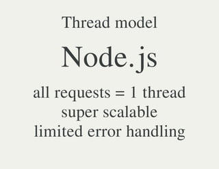 Thread model

    Node.js
all requests = 1 thread
     super scalable
limited error handling
 