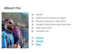 About me
❏ Father
❏ Software Architect at ilegra
❏ Devops Engineer Specialist
❏ Google Cloud Architect Certified
❏ SOA Specialist
❏ Football fun
❏ Github
❏ Twitter
❏ Blog
 