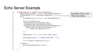 Echo Server Example
Eventloop impl in use.
There are others...
 