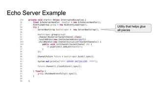 Echo Server Example
Utility that helps glue
all pieces
 