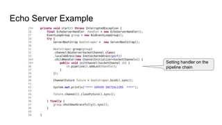 Echo Server Example
Setting handler on the
pipeline chain
 