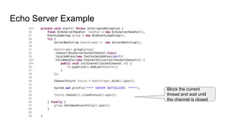 Echo Server Example
Block the current
thread and wait until
the channel is closed
 