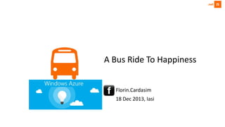 A Bus Ride To Happiness
Florin.Cardasim
18 Dec 2013, Iasi

 