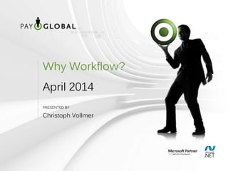 PRESENTED BY
Why Workflow?
April 2014
Christoph Vollmer
 