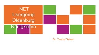 Dr. Yvette Teiken
.NET
Usergroup
Oldenburg
Neuigkeiten
 