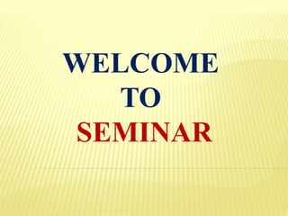 WELCOME
TO
SEMINAR
 