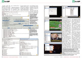 Die Zeile    export CON-                der zu nutzenden Kerne +                  erst mal versuchen, einen               ten zu Problemen. Tritt die-
CURRENCY_LEVEL=3 nutzt                    1.                                        offiziellen Kernel zu kom-              ser Fall auf, sollte man erst
einen Multi-Core Prozessor                   Nach einem Neustart soll-              pilieren und zu installieren.           die aktuellen nVidia Treiber
besser aus, in dem 2 Kerne                te GRUB nun ein Booten in                 So lassen sich eventuelle               installieren und dann erst
zur Kompilierung genutzt                  den neu kompilieren Ker-                  Probleme leichter diagnos-              versuchen, den Kernel zu
werden. Die Regel ist: CON-               nel   ermöglichen.    Treten              tizieren. Oftmals kommt es              kompilieren.
CURRENCY_LEVEL= Anzahl                    hier Fehler auf, sollte man               gerade bei nVidia Grafikkar-              Nach dem ersten Neu-
                                                                                                                            start schaut man am bes-
                                                                                                                            ten sofort in /dev/dvb und
                                                                                                                            prüft, ob die beiden adap-
                                                                                                                            ter0 und adapter1 vorhan-
                                                                                                                            1. Wir sind so vorgegangen,
                                                                                                                            um den Kernel unter Ubuntu
                                                                                                                            erfolgreich zu kompilieren
                                                                                                                        1   2. Unter Device Drivers,
                                                                                                                            Multimedia Support, DVB/                                      7                                                                                           8
                                                                                                                            ATSC adapters, Customize DVB
                                                                                         2                                  Frontends muss ST STV0367
                                                                                                                            based (NEW) mit <M> aktiviert
                                                                                                                            werden
                                                                                                                        3   3. Unter Device Drivers, Staging
                                                                                                                                                                                                den sind. In unserem IPTV-                     nierte Transponder in dieser
                                                                                                                            drivers muss Altera FPGA                                            Server gesellte sich noch                      Liste enthalten sind. Dazu
                                                                                                                            firmware download module mit                                        eine DVB-S Karte dazu, so                      gibt man zum Beispiel fol-
                                                                                                                            <M> aktiviert werden
                                                                                                                                                                                                dass wir adapter0, adapter1                    gendes in einer Shell ein:
                                                                                                                            4. Unter Device Drivers,
                                                                                                                            Multimedia Support, Video                                           und adapter2 vorfanden.                        nano .kde/share/apps/kaf-
                                                                                                                            capture adapters muss Altera                                          Als zweiten Test, sollte                     feine/scanfile.dvb
                                                                                                                            FPGA based CI module mit
                                                                                                                                                                                                man unbedingt dmesg in                           Da diese Datei schon vor-
                                                                                                                                                                                                einer Shell eingeben und                       definiert ist, muss meist
                                                                                                                                                           4                                    prüfen, ob die NetUP-Karte                     nichts geändert werden.
                                                                                                                                                                                                erfolgreich initialisiert wur-                 Wenn      die    gewünschte
                                                                                                                                                                                                de und dass dessen Firm-                       Transponder-Gruppe doch
                                                                                                                                                                                                ware aufgespielt worden                        nicht existiert, kann die-
                                                                                                                                                                                                ist. Wer nun ungeduldig ist,                   se leicht eingefügt werden,
                                                                                                                            <M>aktiviert werden                                                 kann schon mal ein w_scan                      denn die Struktur der Datei
                                                                                                                        5   5. Mittels dmesg sollte man                                   9     –f t –c XX eingeben, wobei                     ist weitgehend selbsterklä-
                                                                                                                            nach erfolgreicher Kernel-
                                                                                                                            Kompilierung prüfen, ob die                                         XX die Landeskennung dar-                      rend.
                                                                                                                            Karte korrekte erkannt und                                          stellt, z.B. DE für Deutsch-                     Anschließend startet man
                                                                                                                            in das System eingebunden
                                                                                                                            wurde                                                               land. Mit der –f t Option                      Kaffeine und konfiguriert
                                                                                                                            6. Zwei gleichzeitige Suchläufe,                                    startet man einen DVB-T                        die gefundenen DVB-Ad-
                                                                                                                            jeweils mit w_scan – Adapter1                                       Suchlauf. Die Option –f c                      apter. Es sollten insgesamt
                                                                                                                            sucht DVB-T Kanäle, während
                                                                                                                            Adapter2 einen DVB-C Suchlauf
                                                                                                                                                                                                startet entsprechend einen                     4 Devices gefunden wer-
                                                                                                                            durchführt                                                          DVB-C Suchlauf.                                den:    Adapter0/Frontend0
                                                                                                                                                                                                  Wenn bei beiden Suchläu-                     (DVB-T),      Adapter0/Fron-
                                                                                                                                                                                                fen Kanäle gefunden wur-                       tend1 (DVB-C) Adapter1/
                                                                                                                                                                                                den, dann kann man aufat-                      Frontend0     (DVB-T)    und
                                                                                                                                                                                                men, denn die schwierigste                     Adapter1/Frontend1 (DVB-
                                                                                                                                                                                                Hürde ist schon vorbei.                        C). Wichtig ist zu beachten,
                                                                                                                                                                                                  Da man unter Ubuntu’s                        dass Adapter0 dem F-Ste-
                                                                                                                                                                                         10     Software-Manager         leicht                cker neben dem CI-Schacht
                                                                                                                                                                                                Kaffeine wählen und ins-                       entspricht! Sonst wundert
                                                                                                                                                                                                tallieren kann, haben wir                      man sich, dass ein Suchlauf
                                                                                                                                                                                                die ersten Tests mit dieser                    keine Kanäle findet…
                                                                                                                                                                                                TV Software durchgeführt.                        Ist der Suchlauf abge-
                                                                                                                                                                                                Dies bedarf keiner beson-                      schlossen, gilt es die ge-
                                                                                                                                                                                                deren Erklärung; man soll-                     fundenen Kanäle zu über-
                                                                                                                                                                                                te nur die Transponderliste                    nehmen. Nun kann man mit
                                                                                                                                                                                                so anpassen, dass für die                      Kaffeine gemütlich TV gu-
                                                                                                                                                                                                eigene Region auch vordefi-                    cken. Diese Software bietet
                                                                                                                                                                                                7. Kaffeine findet 4 Devices: DVB-T Nr.1, DVB-C 1 Nr.1, DVB-T
                                                                                                                                                                                                Nr.2 und DVB-C Nr.2. Für jedes Device kann man eine eigene
                                                                                                                                                                                                Transponderliste für den Suchlauf vorgeben
                                                                                                                                                                                                8. Ergebnisse eines DVB-T Suchlaufes in Portugal. Leider werden
                                                                                                                                                                                                hier nur fünf Kanäle auf einem Transponder gesendet
                                                                                                                                                                                                9. Kaffeine im Einsatz als TV Software – Darstellung eines DVB-T
                                                                                                                                                                                                Kanals
                                                                                                                                                                                         11     10. Nach einem DVB-C Suchlauf stehen nun noch mehr Kanäle zur
                                                                                                                                                                                                Verfügung
                                                                                                                                                       6                                        11. VLC ist auch als TV Software gut geeignet – hier die
                                                                                                                                                                                                Programmliste eines DVB-C Transponders


66 TELE-satellite International — The World‘s Largest Digital TV Trade Magazine — 12-01/2012 — www.TELE-satellite.com                                          www.TELE-satellite.com — 12-01/2012 —   TELE-satellite International — The World‘s Largest Digital TV Trade Magazine   67
 