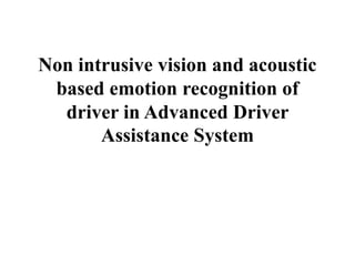 Non intrusive vision and acoustic
based emotion recognition of
driver in Advanced Driver
Assistance System

 