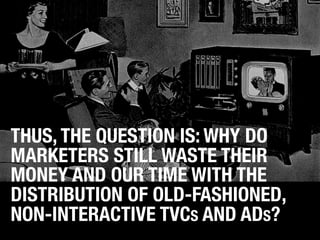 THUS, THE QUESTION IS: WHY DO
MARKETERS STILL WASTE THEIR
MONEY AND OUR TIME WITH THE
DISTRIBUTION OF OLD-FASHIONED,
NON-I...
