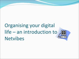 Organising your digital  life – an introduction to Netvibes  