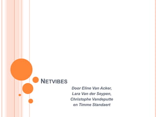 NETVIBES
           Door Eline Van Acker,
            Lara Van der Seypen,
           Christophe Vandeputte
            en Timme Standaert
 