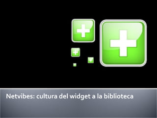 Netvibes: cultura del widget a la biblioteca   