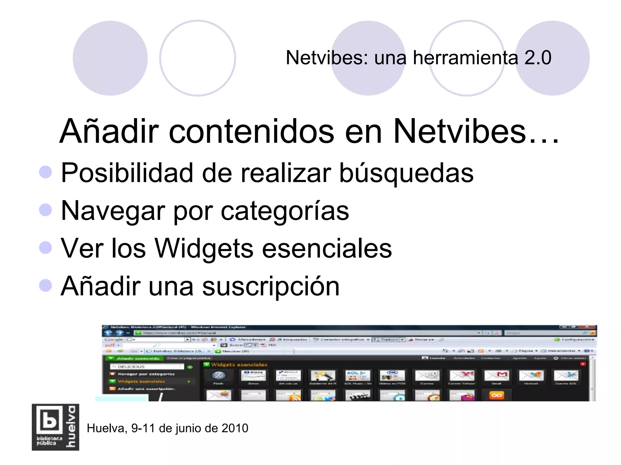 Netvibes: una herramienta 2.0 Añadir contenidos en Netvibes… Posibilidad de realizar búsquedas Navegar por categorías Ver los Widgets esenciales Añadir una suscripción 