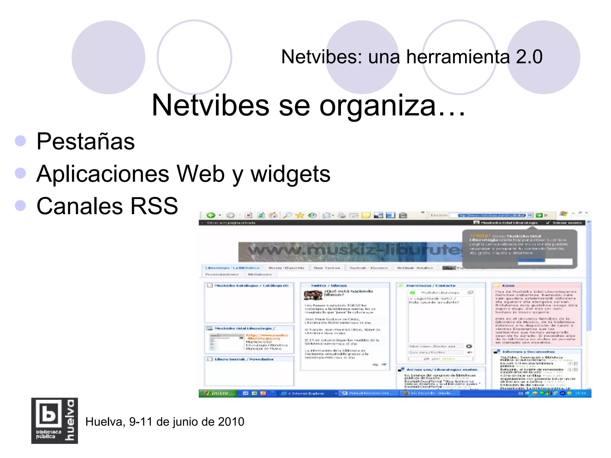 Netvibes: una herramienta 2.0 Netvibes se organiza… Pestañas Aplicaciones Web y widgets Canales RSS 
