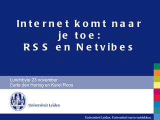 Internet komt naar je toe: RSS en Netvibes Lunchbyte 23 november Carla den Hartog en Karel Roos 