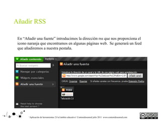 Añadir RSS

 En “Añadir una fuente” introducimos la dirección rss que nos proporciona el
 icono naranja que encontramos en...