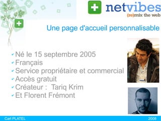 Une page d'accueil personnalisable Né le 15 septembre 2005 Français Service propriétaire et commercial Accès gratuit Créateur :  Tariq Krim Et Florent Frémont Carl PLATEL 2008 