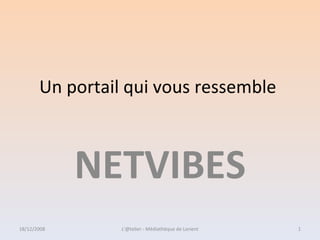 Un portail qui vous ressemble
NETVIBES
18/12/2008 1L'@telier - Médiathèque de Lorient
 