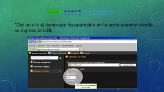 *Dar un clic al icono que ha aparecido en la parte superior donde 
se ingreso la URL 
 