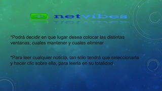 *Podrá decidir en que lugar desea colocar las distintas 
ventanas, cuales mantener y cuales eliminar 
*Para leer cualquier noticia, tan sólo tendrá que seleccionarla 
y hacer clic sobre ella, para leerla en su totalidad. 
 