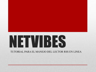 NETVIBESTUTORIAL PARA EL MANEJO DEL LECTOR RSS EN LINEA
 