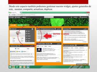Desde este espacio también podremos gestionar nuestro widget, ajustes generales de
este, mostrar, compartir, actualizar, duplicar.
 
