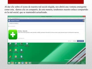 Al dar clic sobre el icono de nuestra red social elegida, nos abrirá una ventana emergente
como esta, damos clic en compartir, de esta manera, tendremos nuestro enlace compartido
en la red social, que se mantendrá actualizado.
 