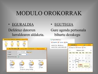 MODULO OROKORRAK EGURALDIA Defektuz datorren lurraldearen aldaketa. EGUTEGIA   Gure agenda pertsonala bihurtu dezakegu 