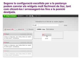 Segons la configuració escollida per a la pestanya podem canviar els widgets molt fàcilment de lloc, tant com clicant-los i arrossegant-los fins a la posició desitjada. 