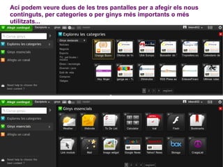 Ací podem veure dues de les tres pantalles per a afegir els nous continguts, per categories o per ginys més importants o més utilitzats... 