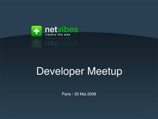 Developer Meetup
                                                            Paris - 30 Mai 2008



Proprietary and conﬁdential. No part of this report may be forwarded without the express permission of the author.
 