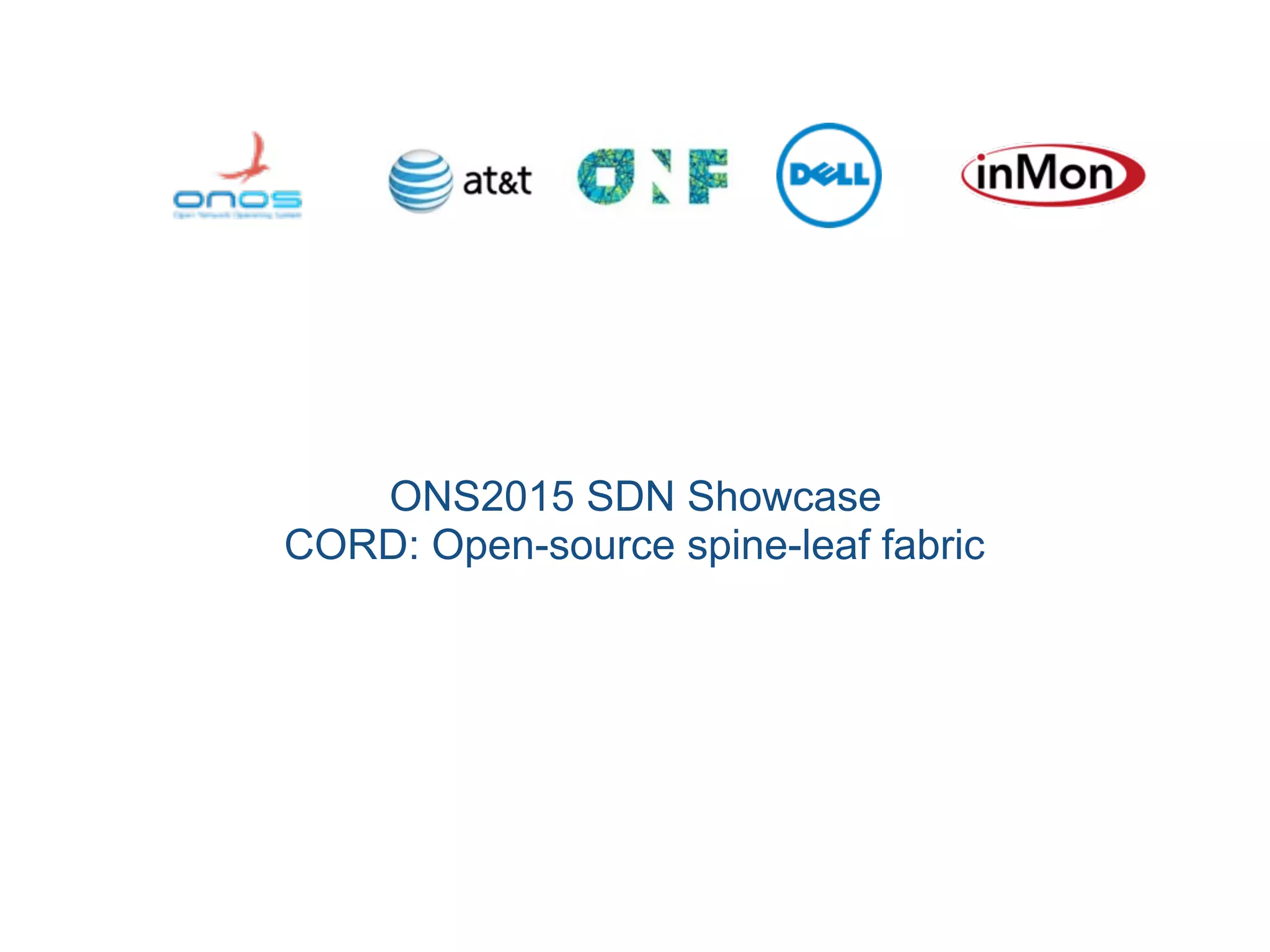 ONS2015 SDN Showcase 
CORD: Open-source spine-leaf fabric
 