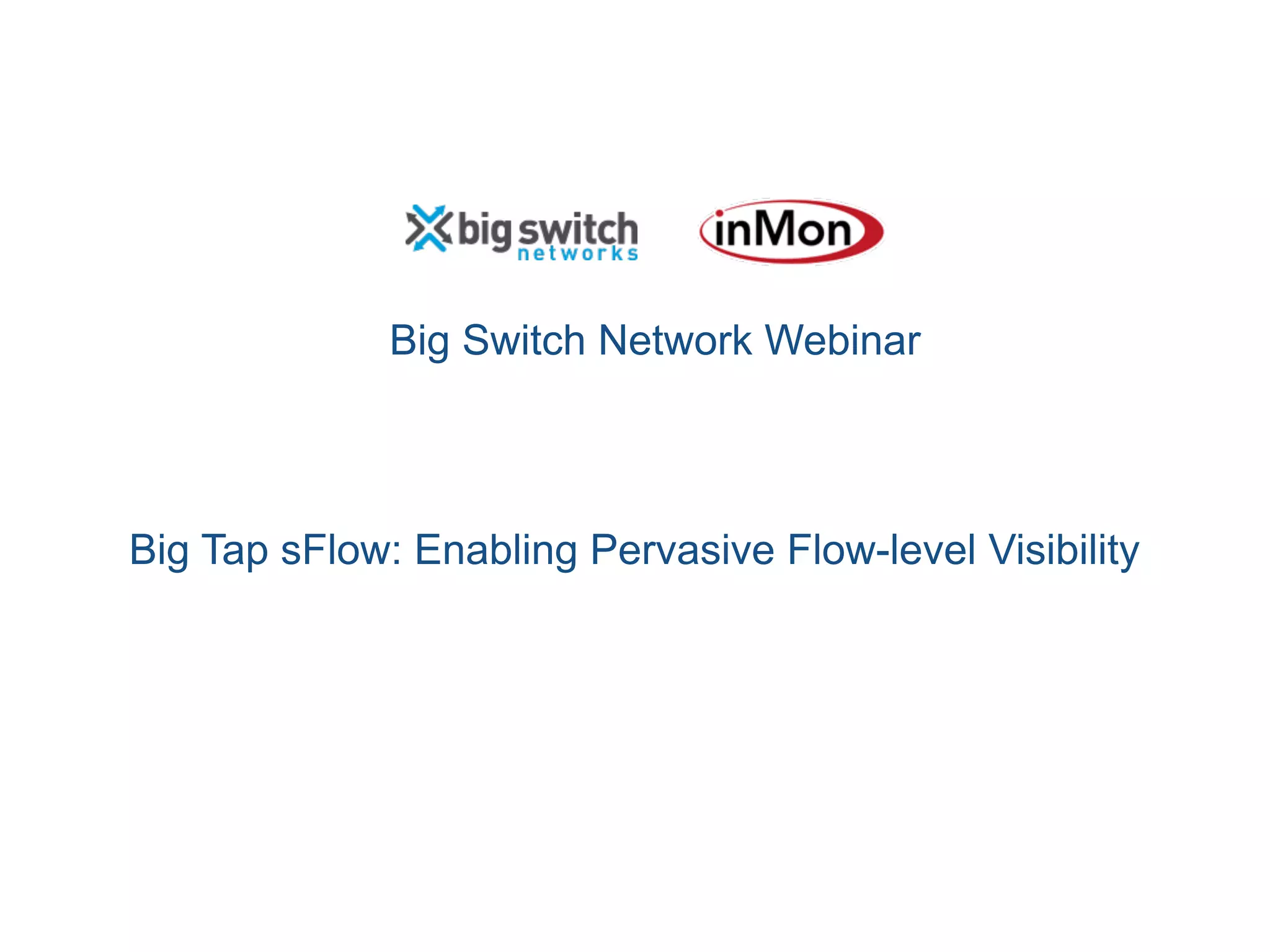 Big Switch Network Webinar
Big Tap sFlow: Enabling Pervasive Flow-level Visibility
 