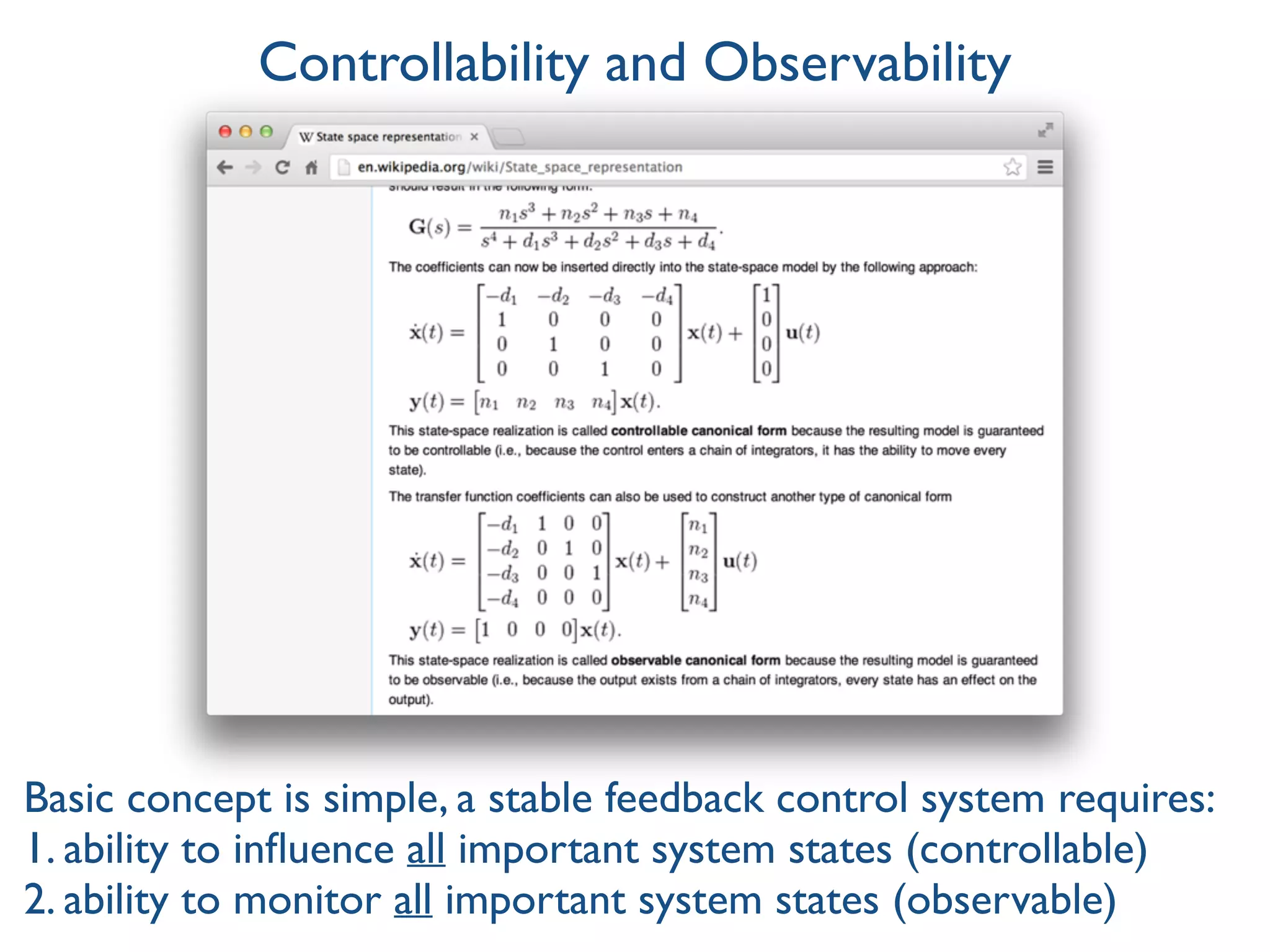 Controllability and Observability
Basic concept is simple, a stable feedback control system requires:
1. ability to inﬂuence all important system states (controllable)
2. ability to monitor all important system states (observable)
 
