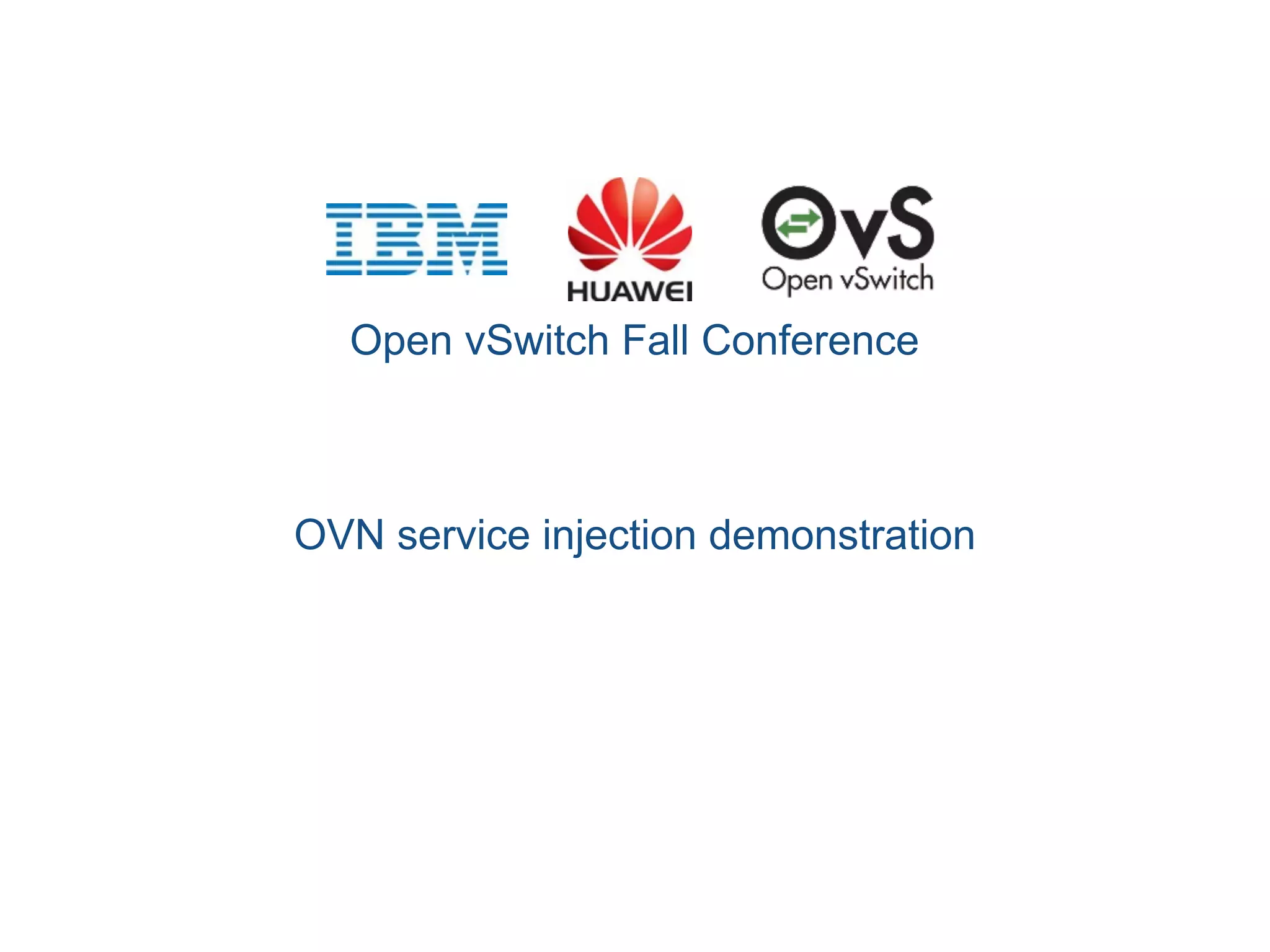 Open vSwitch Fall Conference
OVN service injection demonstration
 