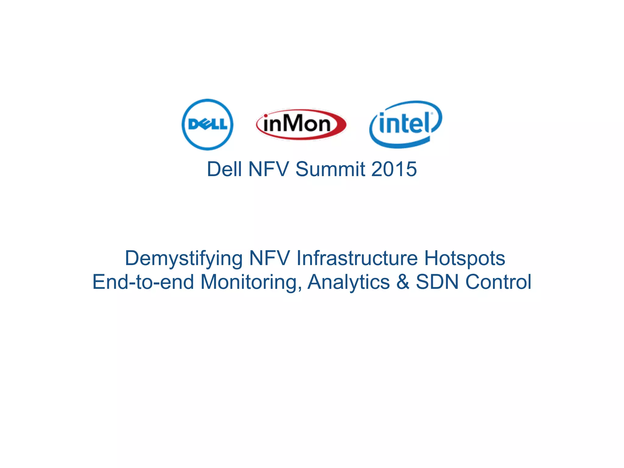 Dell NFV Summit 2015
Demystifying NFV Infrastructure Hotspots
End-to-end Monitoring, Analytics & SDN Control
 