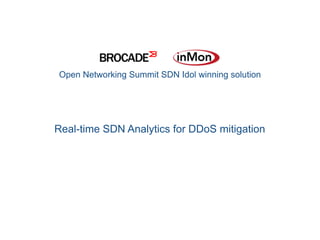 Open Networking Summit SDN Idol winning solution
Real-time SDN Analytics for DDoS mitigation
 