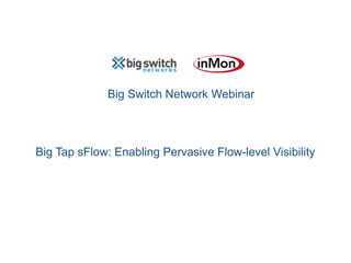 Big Switch Network Webinar
Big Tap sFlow: Enabling Pervasive Flow-level Visibility
 