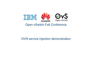 Open vSwitch Fall Conference
OVN service injection demonstration
 