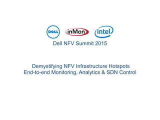 Dell NFV Summit 2015
Demystifying NFV Infrastructure Hotspots
End-to-end Monitoring, Analytics & SDN Control
 