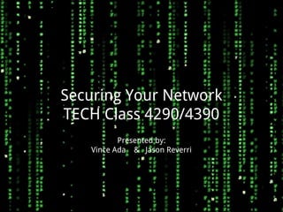 Securing Your Network
TECH Class 4290/4390
          Presented by:
   Vince Ada & Jason Reverri
 
