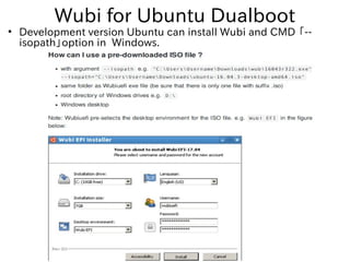 Wubi for Ubuntu Dualboot
●
Development version Ubuntu can install Wubi and CMD 「--
isopath」option in Windows.
 