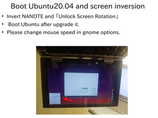 Boot Ubuntu20.04 and screen inversion
●
Invert NANOTE and 「Unlock Screen Rotation」
●
Boot Ubuntu after upgrade it.
●
Pleas...