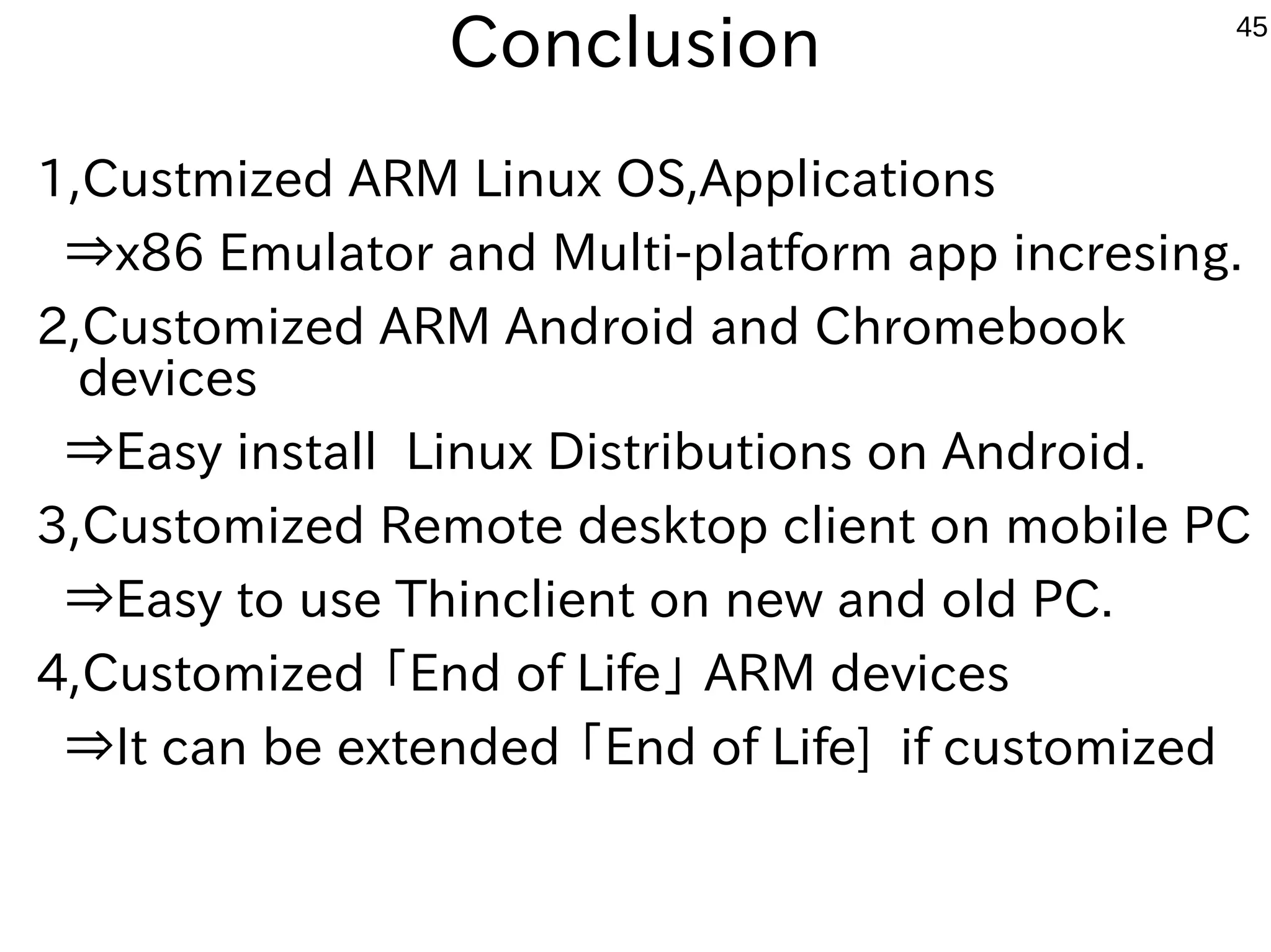 45 Chroot on Old ARM Linux ● Chroot to operate in the Create a new root directory under Linux environment ● Start independently different versions of OS ● It is no longer possible to access the outside of the OS from the Chroot Environment ● Chroot the Root authority only. In general user privileges Fakechroot need ● Since Kernel is a common one, driver or module class is affected by the original Kernel → Kernel unsupported features, OS can not be used Android Linux Device Ubuntu Debian And other Linux 