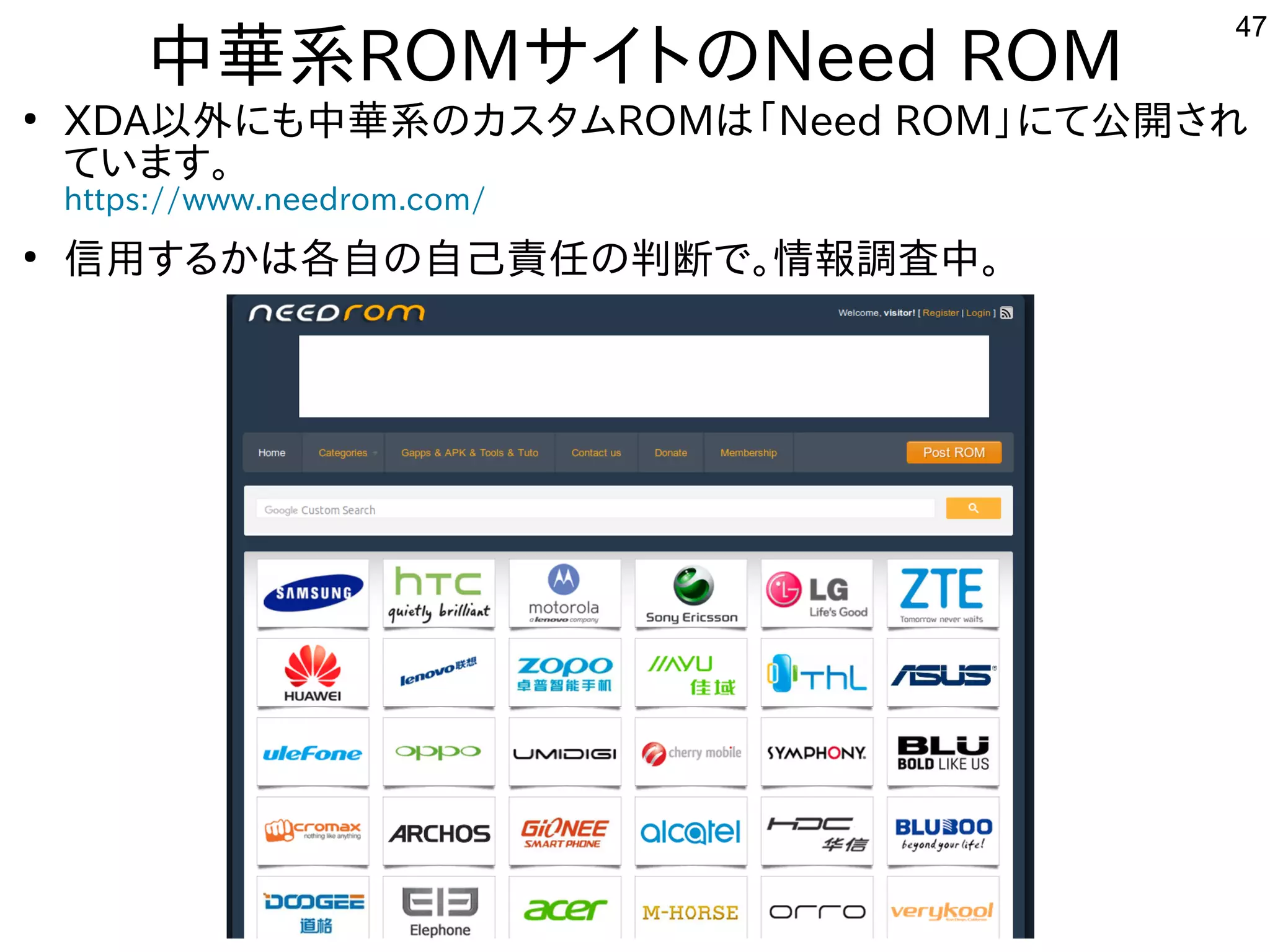 47
中華系ROMサイトにのNeed ROM
●
XDA以外のにも中華系のカスを主体にタムROMは「ファームウェア」と呼ぶそうです。Need ROM」にて公開しています。され
ています。
https://www.needrom.com/
●
信用する内容ですかは各モバイル自の自己責任の判断で。情報調査中。の判断で。情報調査中。
 