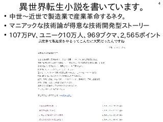 4
異世界転生小説を書いています。
●
中世〜近世で製造業で産業革命するネタ。
●
マニアックな技術論が得意な技術開発型ストーリー
●
１０７万PV、ユニーク１０万人、９６９ブクマ、2,５６５ポイント
 