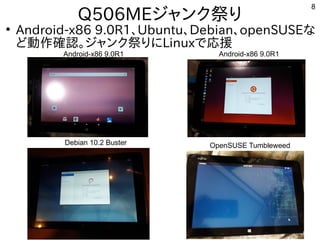 8
●
Android-x86 9.0R1、Ubuntu、Debian、openSUSEな
ど動作確認。ジャンク祭りにLinuxで応援
Q506MEジャンク祭り
Android-x86 9.0R1 Android-x86 9.0R1
OpenS...
